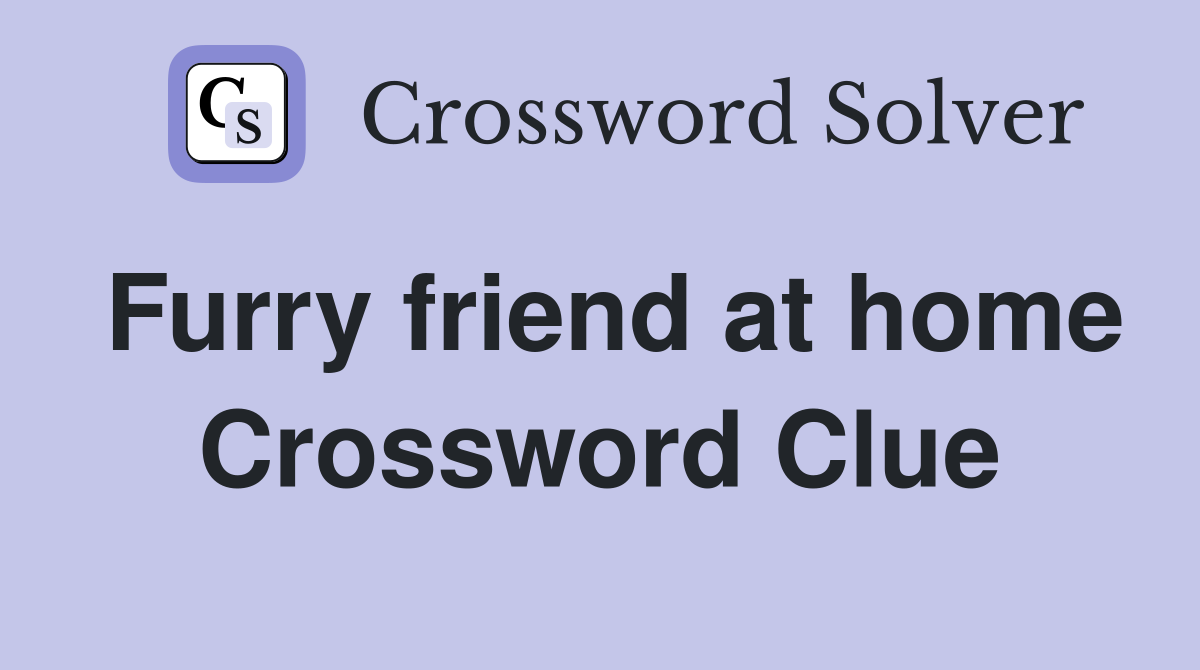 Furry friend at home Crossword Clue