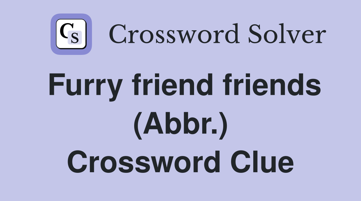Furry friend friends (Abbr.) Crossword Clue