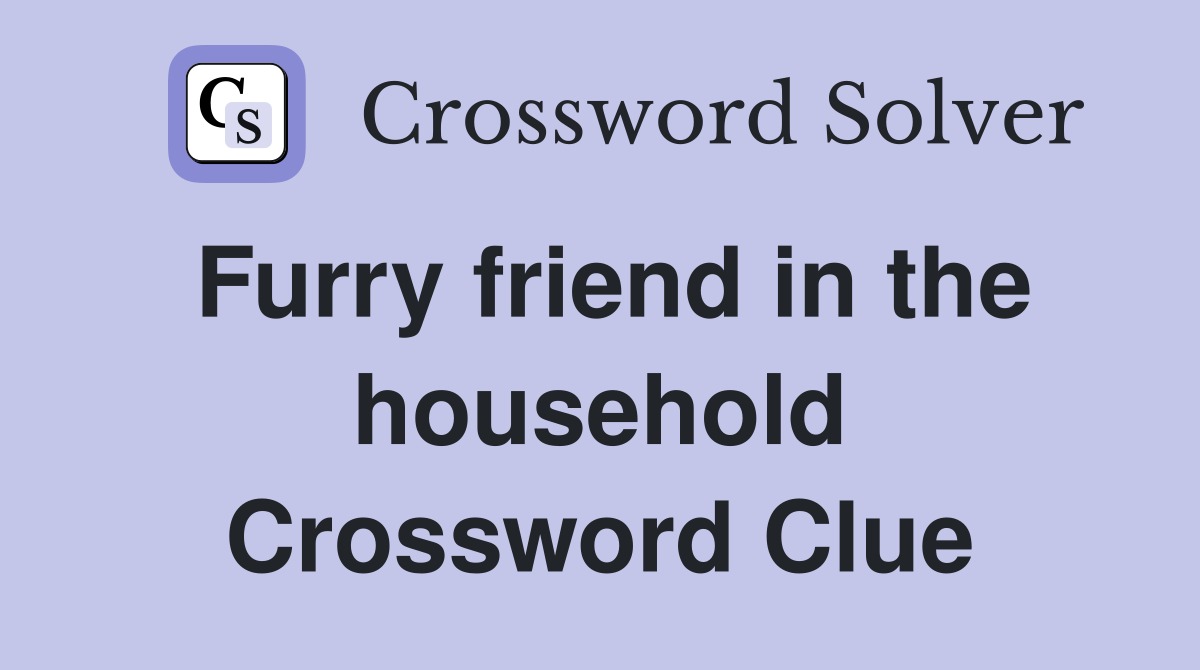 Furry friend in the household Crossword Clue