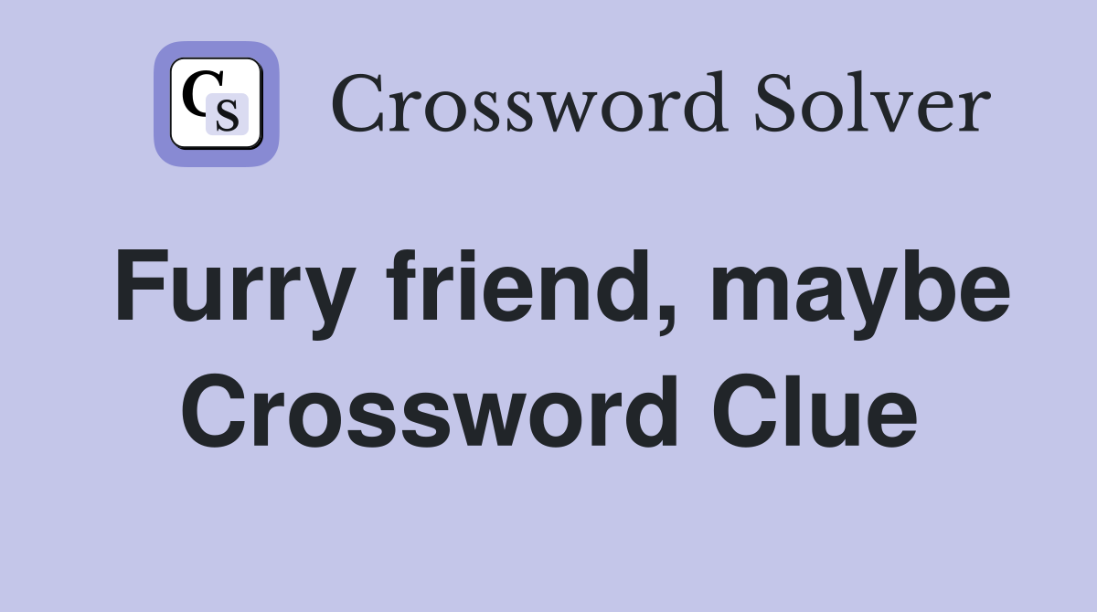 Furry friend, maybe Crossword Clue