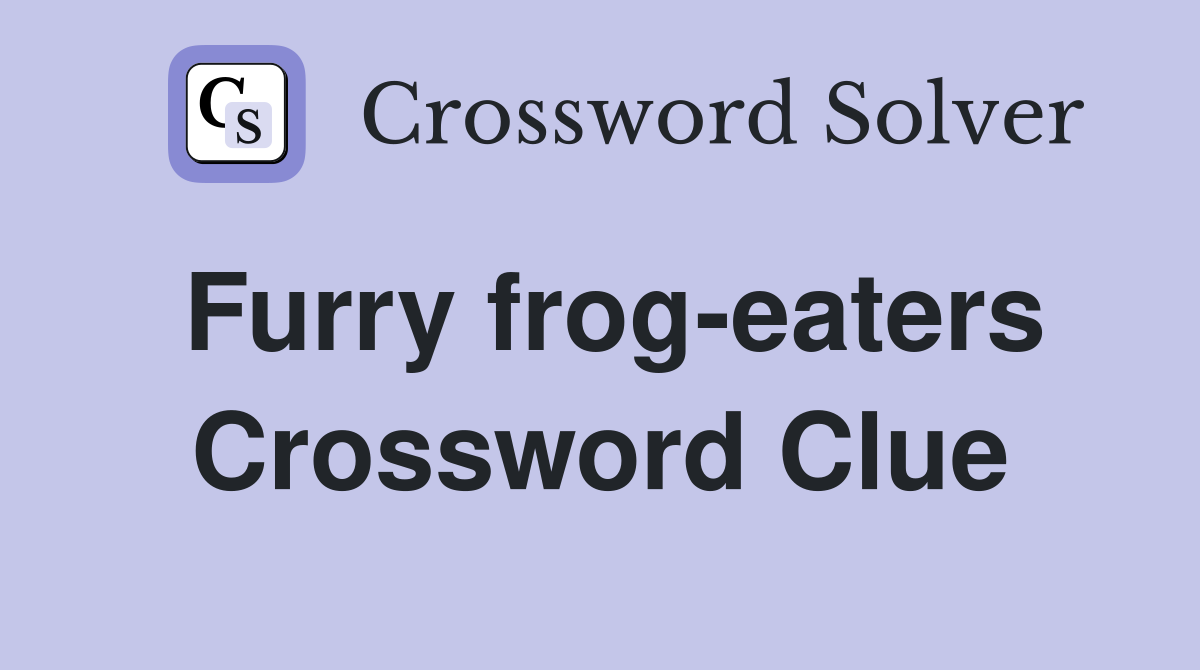 Furry frog-eaters Crossword Clue