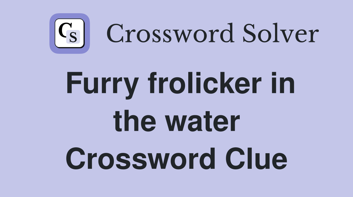 Furry frolicker in the water Crossword Clue