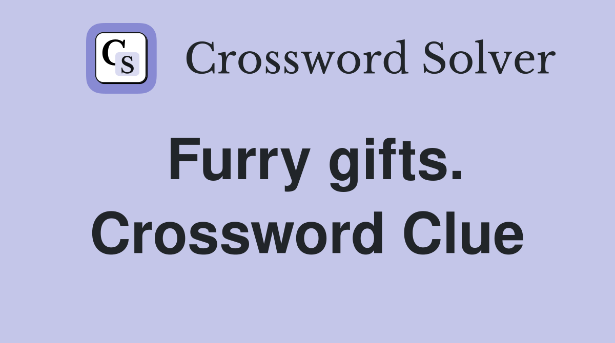 Furry gifts. Crossword Clue