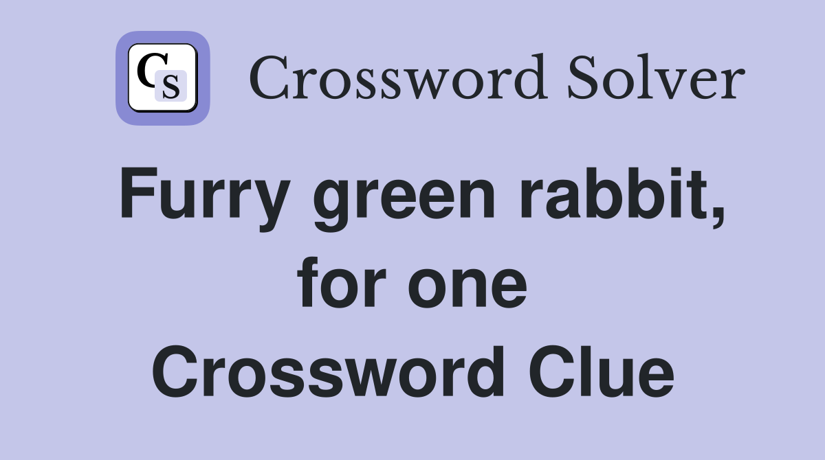Furry green rabbit, for one Crossword Clue