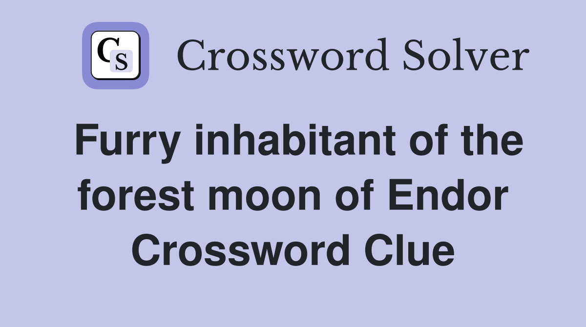 Furry inhabitant of the forest moon of Endor Crossword Clue