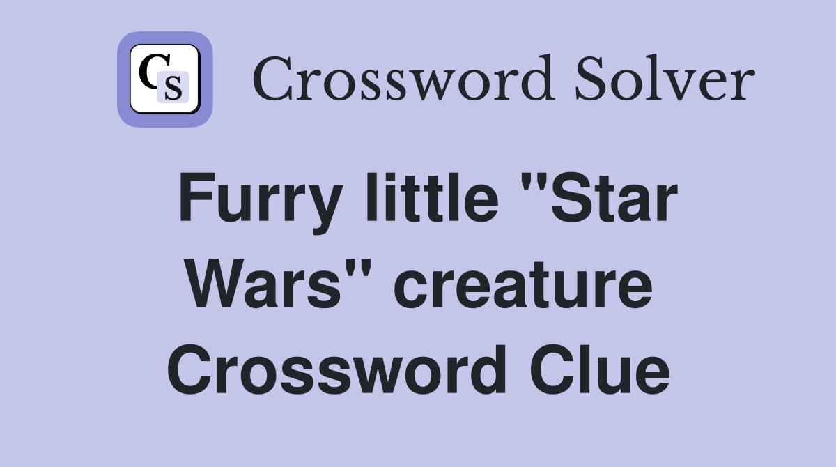 Furry little "Star Wars" creature Crossword Clue