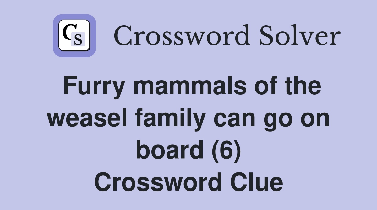 Furry mammals of the weasel family can go on board (6) Crossword Clue