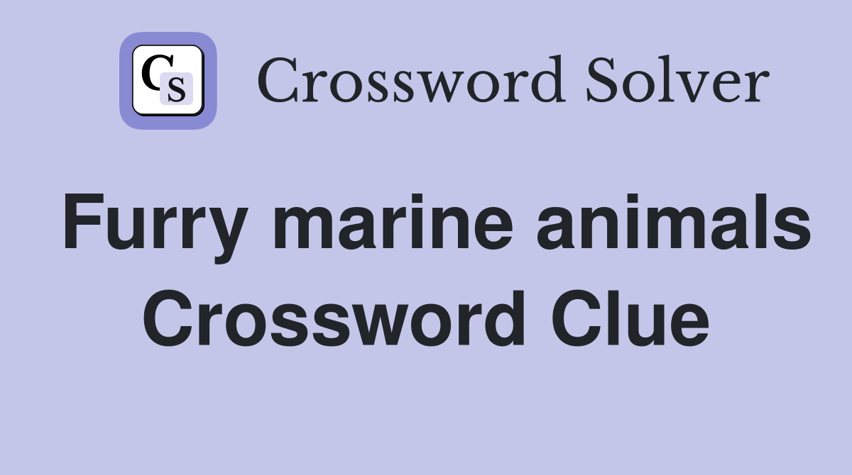 Furry marine animals Crossword Clue