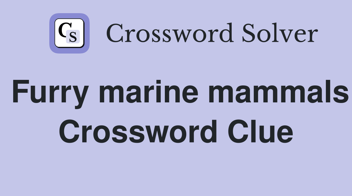 Furry marine mammals Crossword Clue