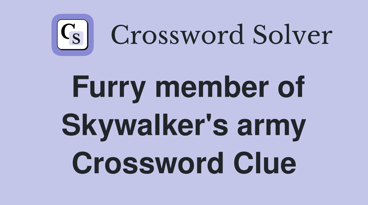 Furry member of Skywalker's army Crossword Clue