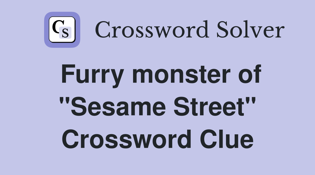 Furry monster of "Sesame Street" Crossword Clue