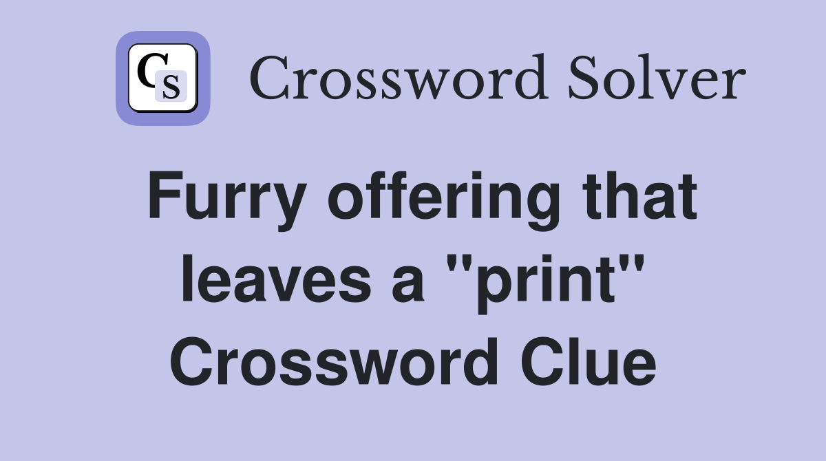 Furry offering that leaves a "print" Crossword Clue