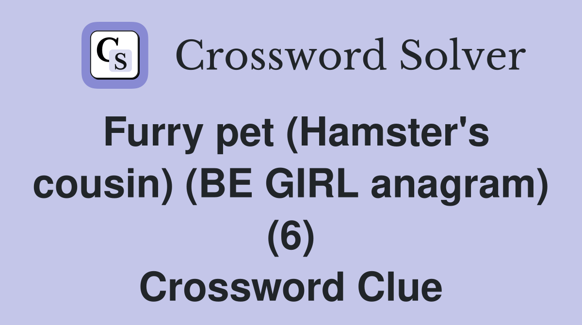 Furry pet (Hamster's cousin) (BE GIRL anagram) (6) Crossword Clue