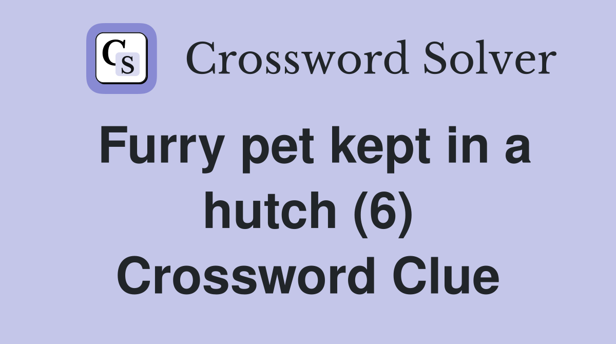 Furry pet kept in a hutch (6) Crossword Clue