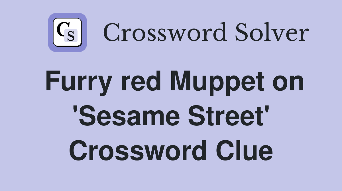 Furry red Muppet on 'Sesame Street' Crossword Clue