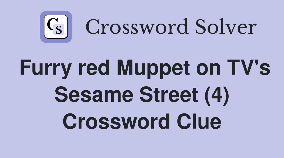 Furry red Muppet on TV's Sesame Street (4) Crossword Clue