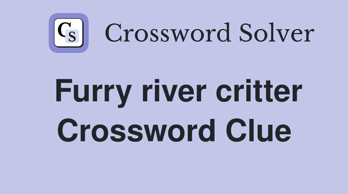 Furry river critter Crossword Clue
