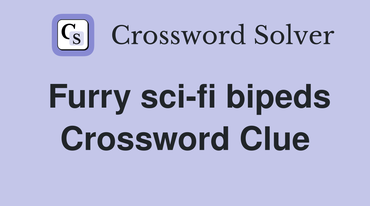 Furry sci-fi bipeds Crossword Clue