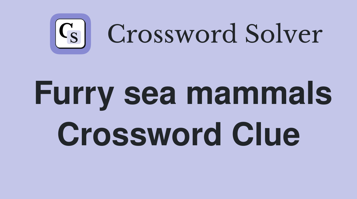 Furry sea mammals Crossword Clue