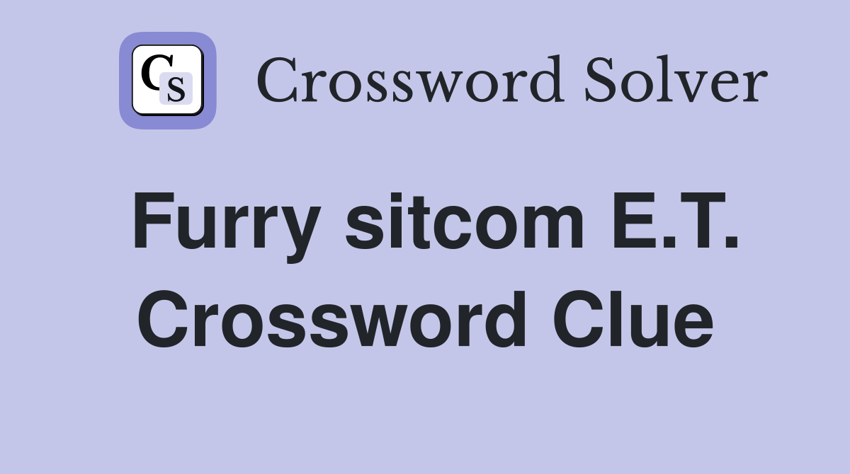 Furry sitcom E.T. Crossword Clue