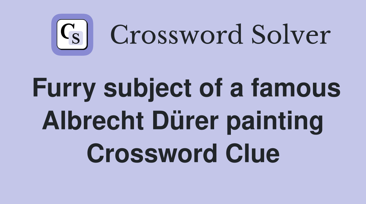 Furry subject of a famous Albrecht Dürer painting Crossword Clue