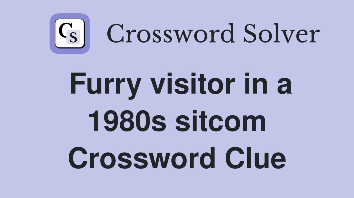 Furry visitor in a 1980s sitcom Crossword Clue