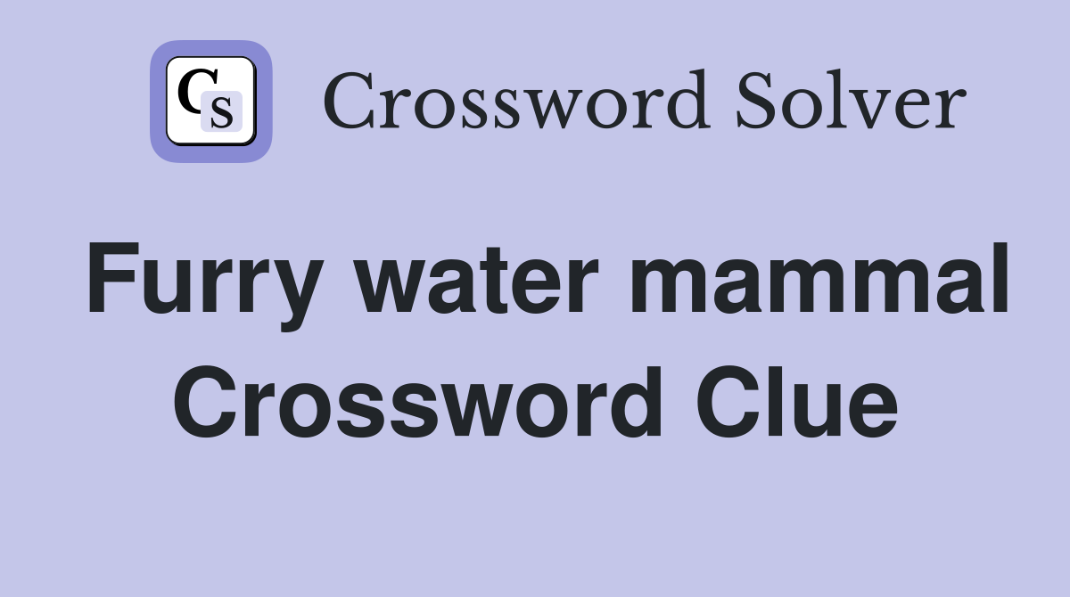 Furry water mammal Crossword Clue