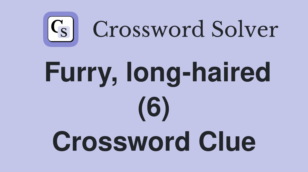 Furry, long-haired (6) Crossword Clue