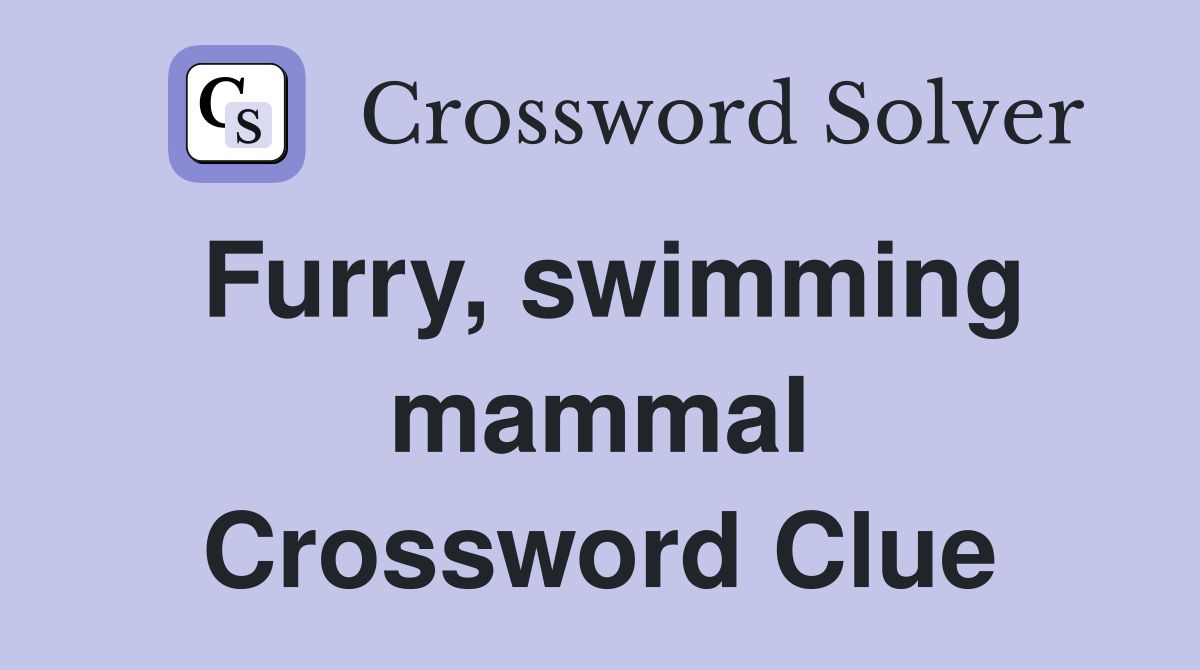Furry, swimming mammal Crossword Clue