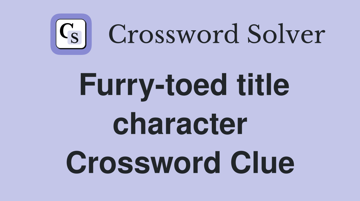 Furry-toed title character Crossword Clue