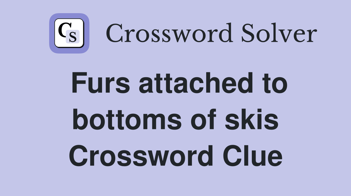 Furs attached to bottoms of skis Crossword Clue