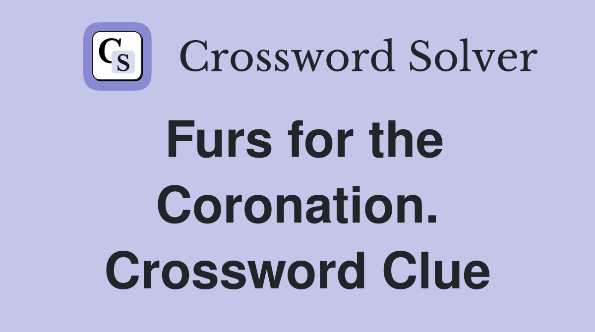 Furs for the Coronation. Crossword Clue
