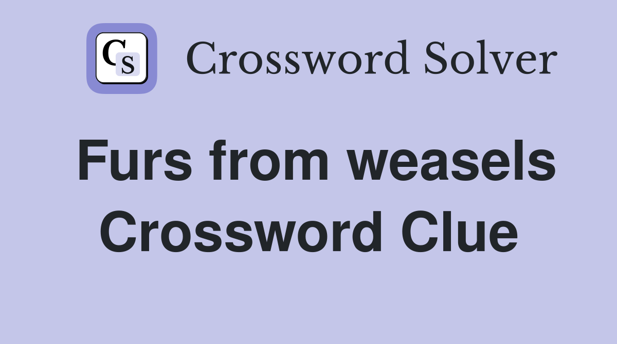 Furs from weasels Crossword Clue