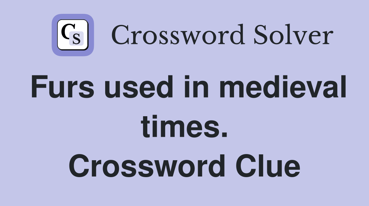 Furs used in medieval times. Crossword Clue