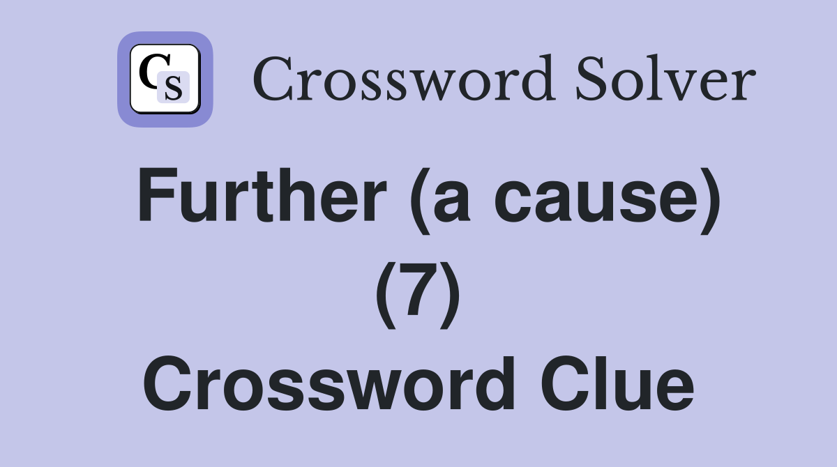 Further (a cause) (7) Crossword Clue