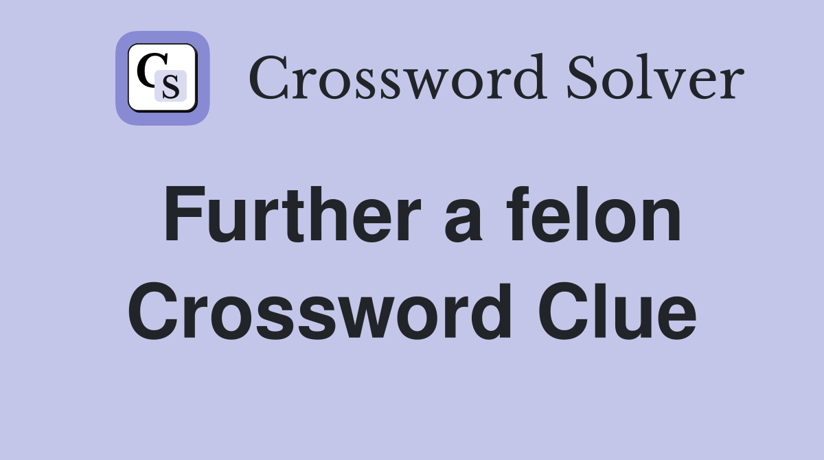 Further a felon Crossword Clue