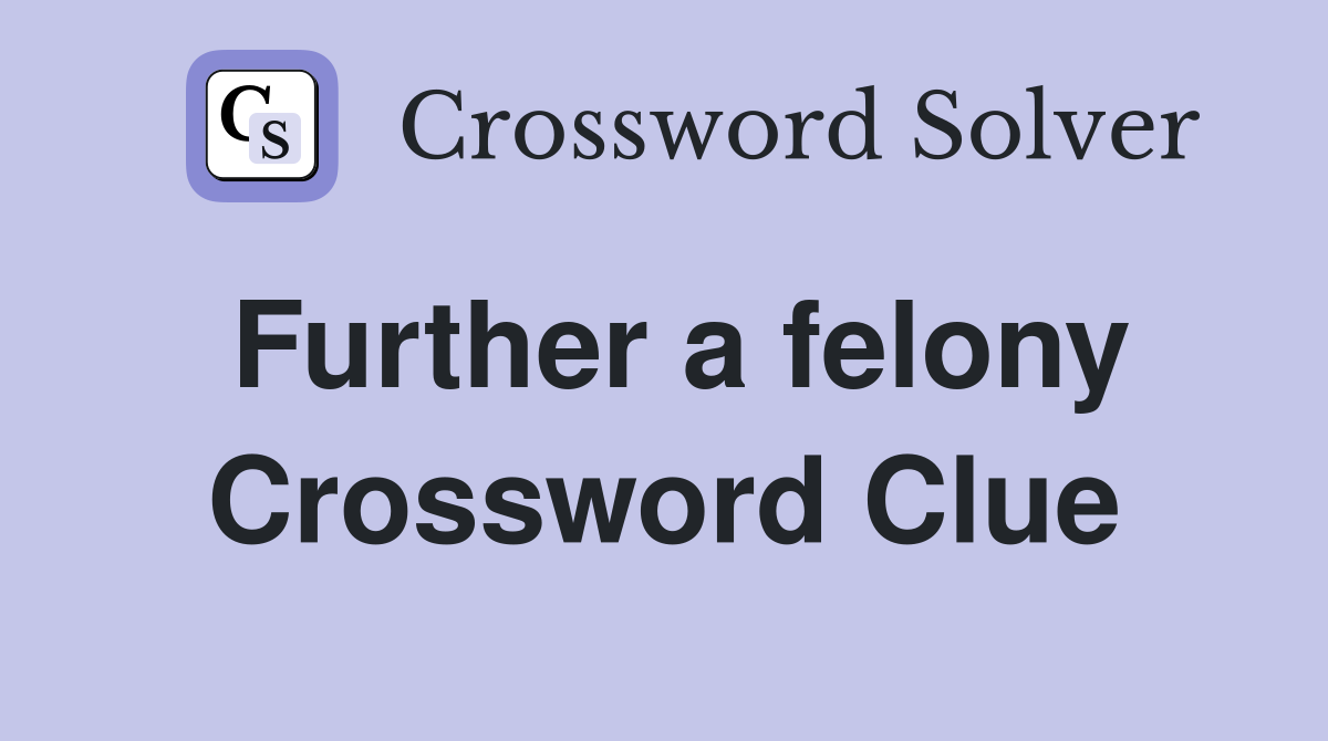 Further a felony Crossword Clue