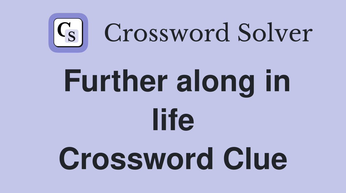 Further along in life Crossword Clue