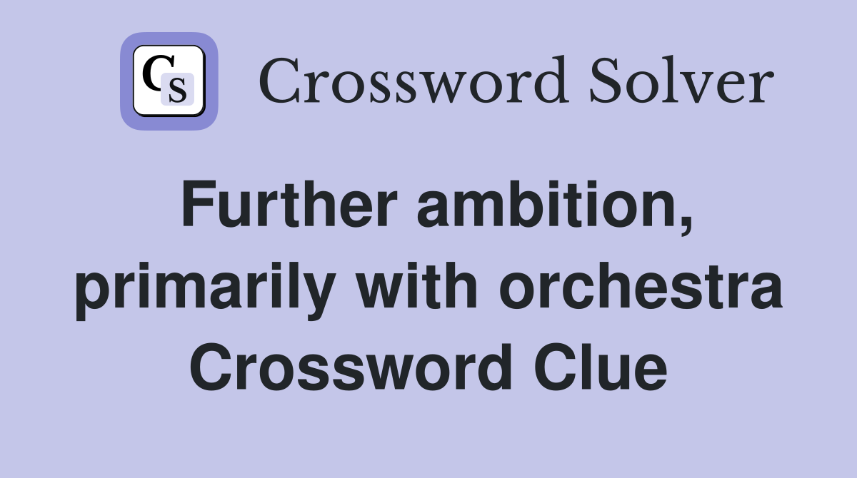 Further ambition, primarily with orchestra Crossword Clue