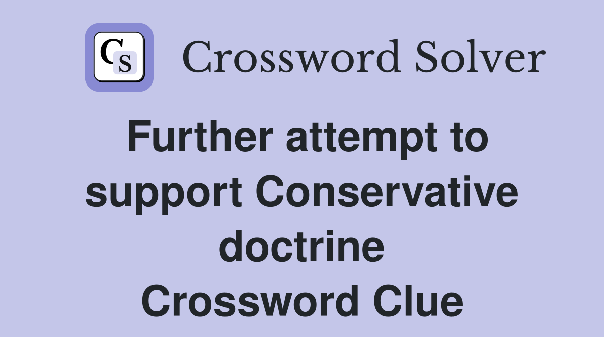 Further attempt to support Conservative doctrine Crossword Clue