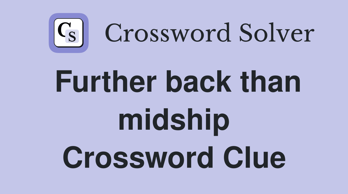 Further back than midship Crossword Clue