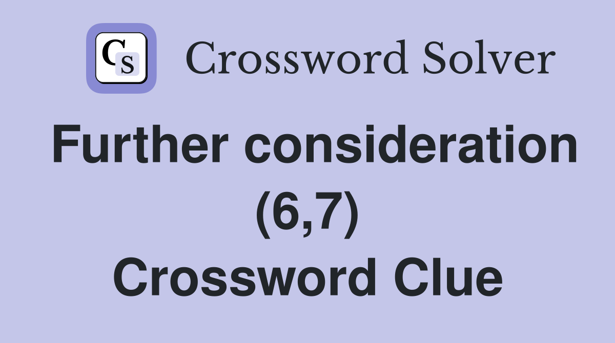 Further consideration (6,7) Crossword Clue