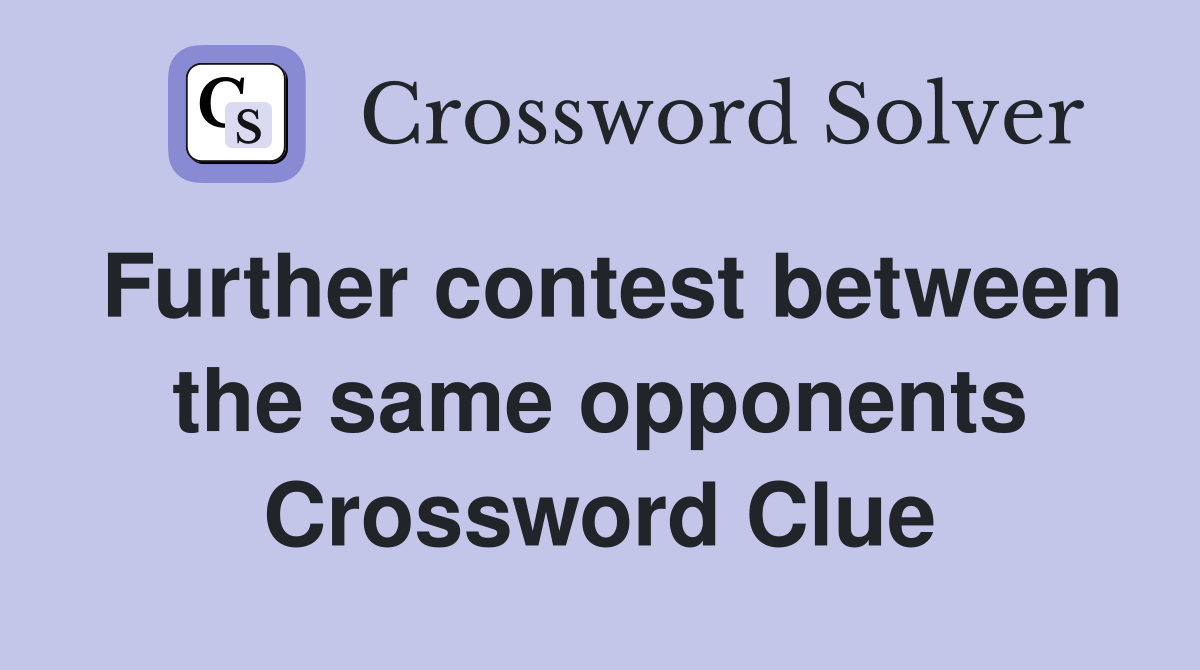 Further contest between the same opponents Crossword Clue