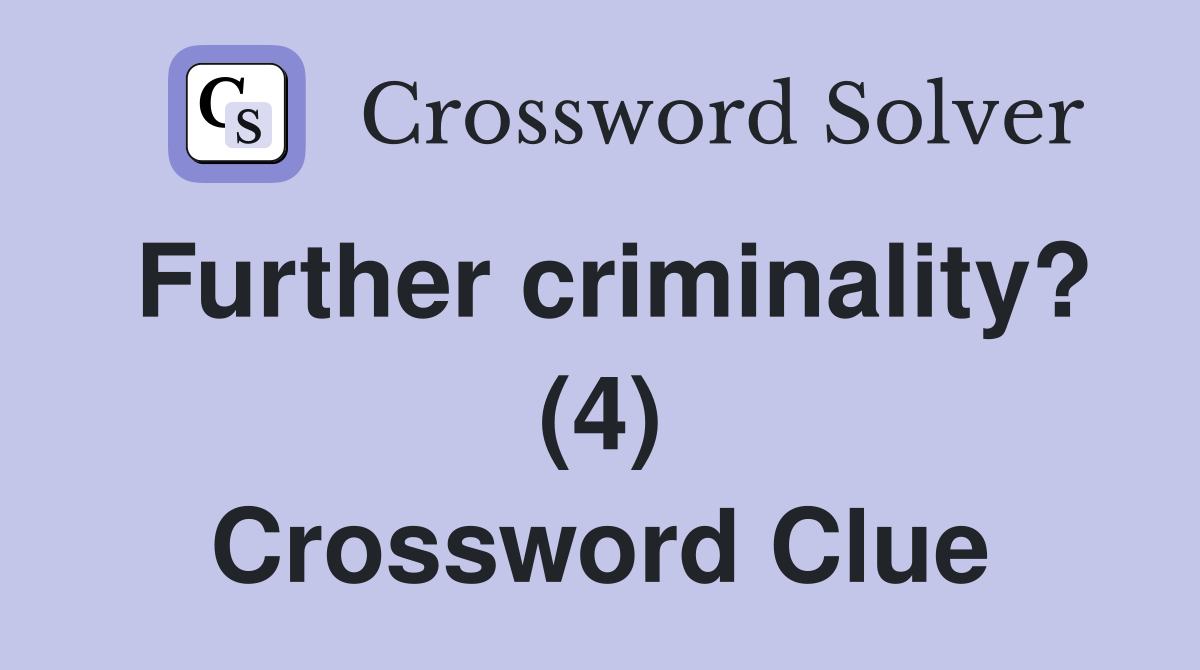 Further criminality? (4) Crossword Clue