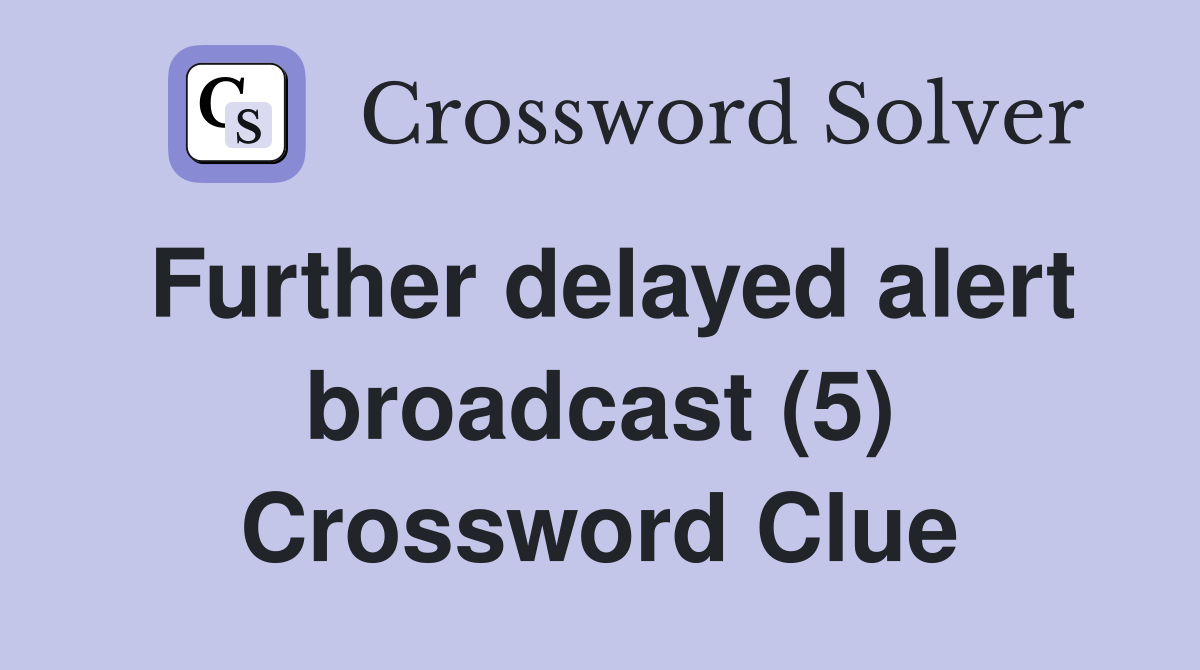 Further delayed alert broadcast (5) Crossword Clue