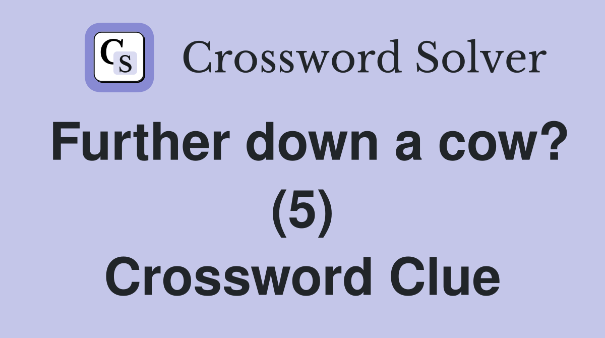 Further down a cow? (5) Crossword Clue