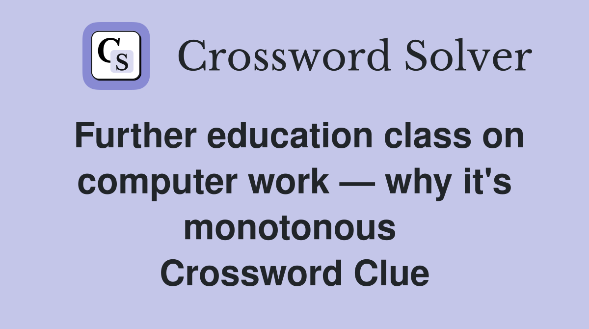 Further education class on computer work — why it's monotonous  Crossword Clue