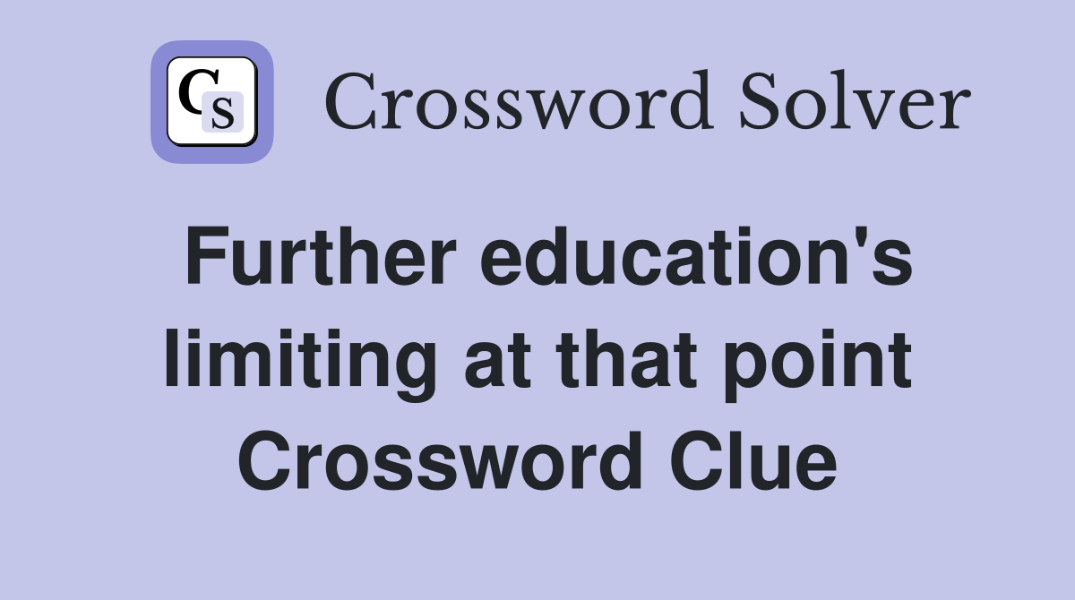 Further education's limiting at that point Crossword Clue