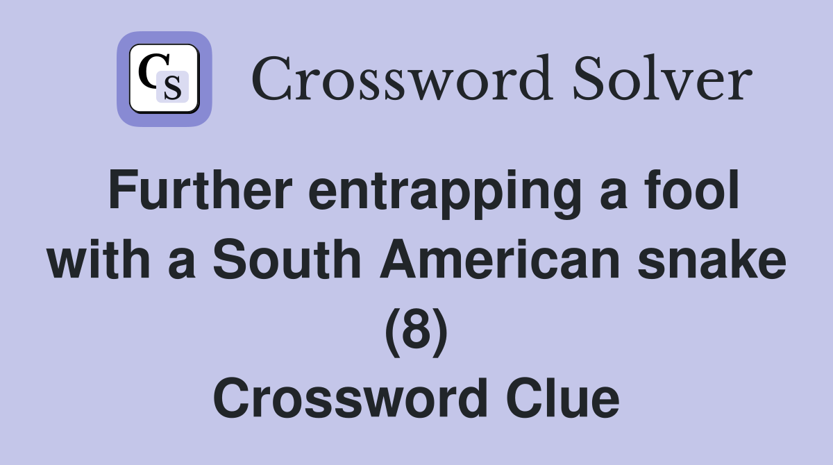 Further entrapping a fool with a South American snake (8) Crossword Clue
