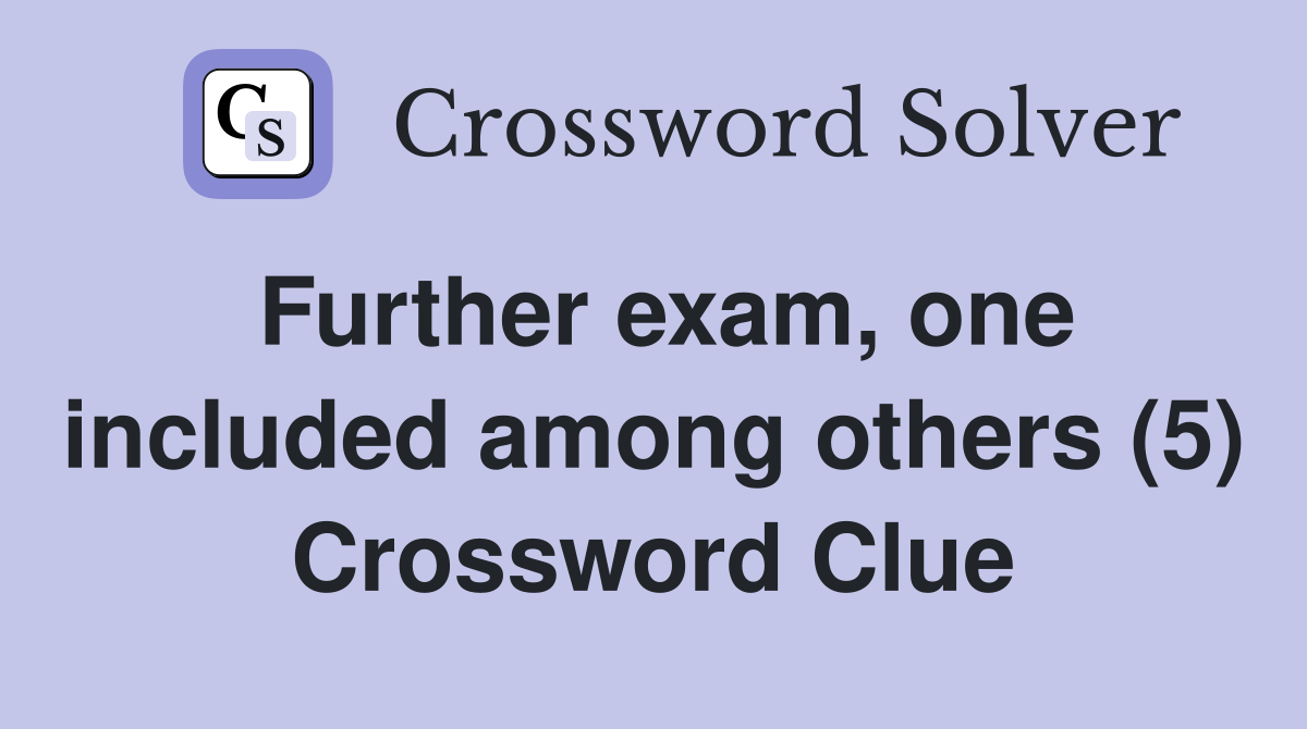 Further exam, one included among others (5) Crossword Clue